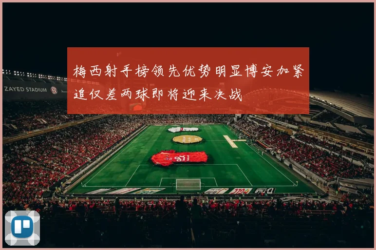 梅西射手榜领先优势明显博安加紧追仅差两球即将迎来决战