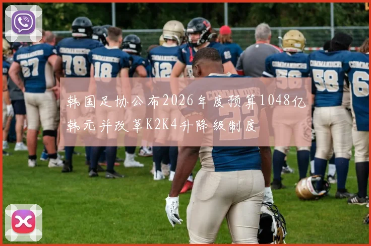 韩国足协公布2026年度预算1048亿韩元并改革K2K4升降级制度