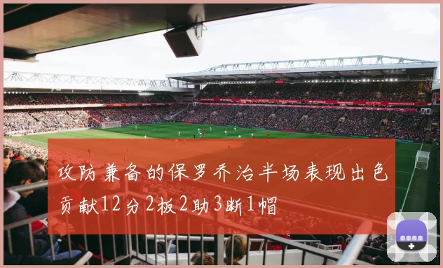 攻防兼备的保罗乔治半场表现出色贡献12分2板2助3断1帽