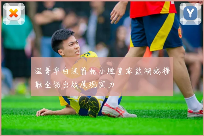 温哥华白浪首轮小胜皇家盐湖城穆勒全场出战展现实力